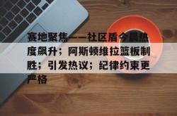 关于赛地聚焦——社区盾今晨热度飙升；阿斯顿维拉篮板制胜；引发热议；纪律约束更严格的信息爱游戏网页版